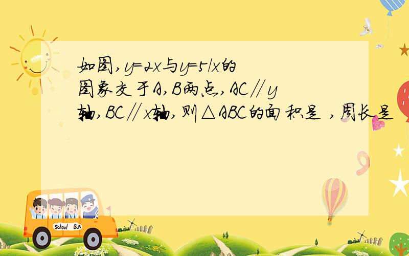 如图,y=2x与y=5/x的图象交于A,B两点,AC∥y轴,BC∥x轴,则△ABC的面积是 ,周长是