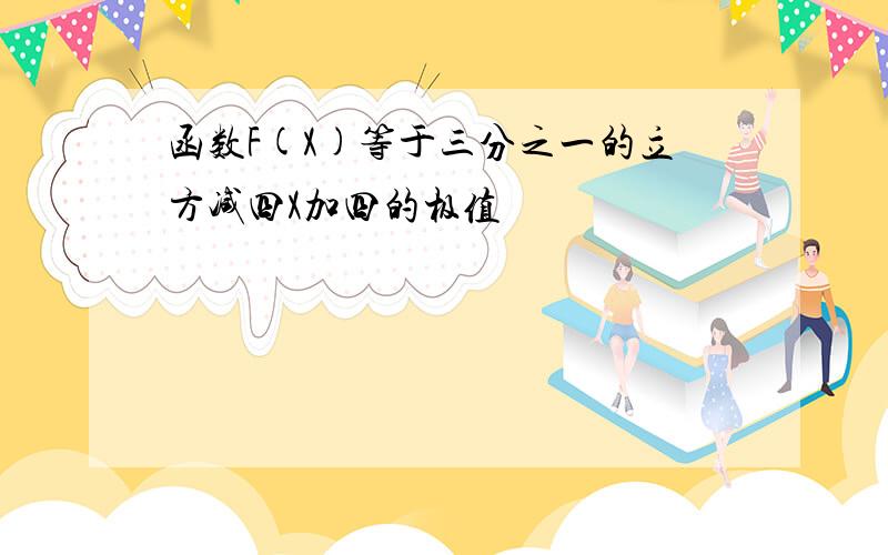 函数F(X)等于三分之一的立方减四X加四的极值