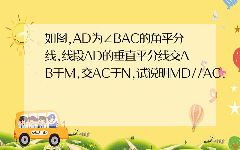 如图,AD为∠BAC的角平分线,线段AD的垂直平分线交AB于M,交AC于N,试说明MD//AC.