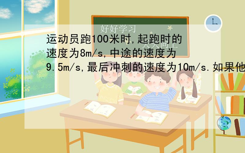 运动员跑100米时,起跑时的速度为8m/s,中途的速度为9.5m/s,最后冲刺的速度为10m/s.如果他的成绩为11.11s,则他跑完全程的平均速度是：A.9.17m/s,B.12m/s,C.8m/s,D.9m/s