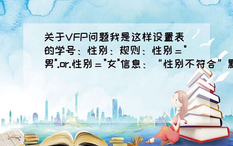 关于VFP问题我是这样设置表的学号：性别：规则：性别＝