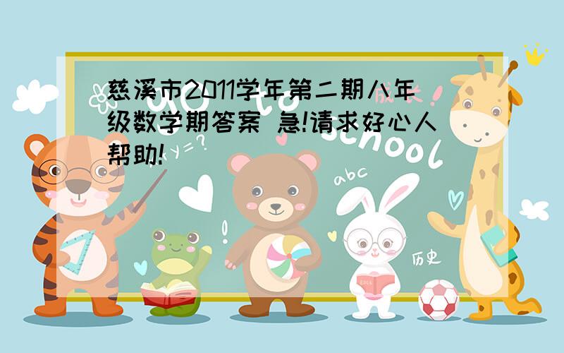 慈溪市2011学年第二期八年级数学期答案 急!请求好心人帮助!