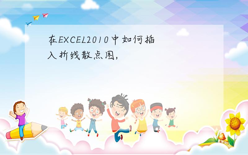 在EXCEL2010中如何插入折线散点图,