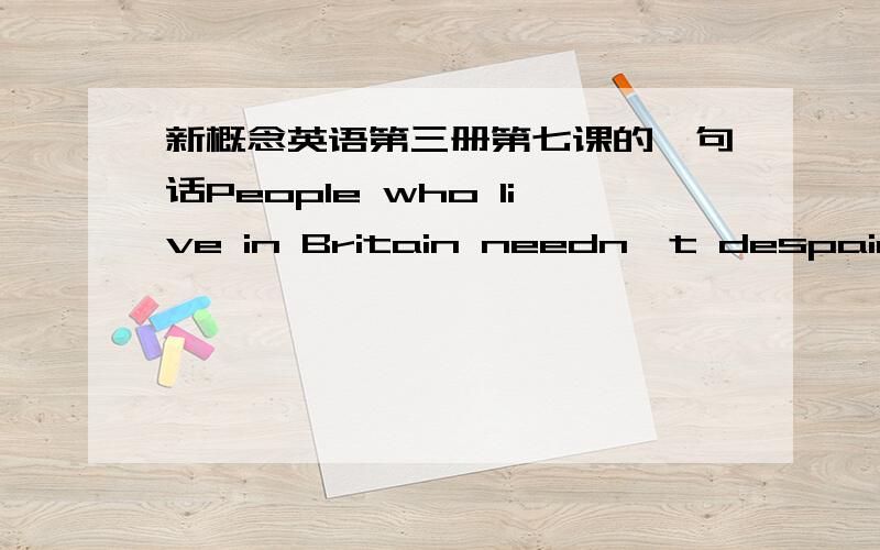 新概念英语第三册第七课的一句话People who live in Britain needn't despair when they made mistakes like this !为什么when前后的时态不一致,个人认为应该用lived,望有人指点,谢谢!Has it ever happened to you? Have you e