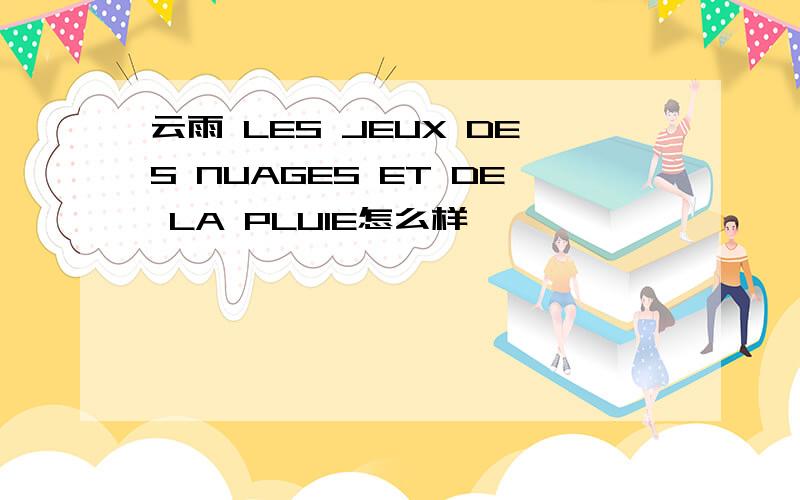 云雨 LES JEUX DES NUAGES ET DE LA PLUIE怎么样