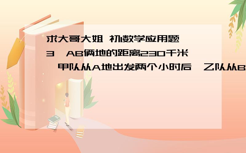 求大哥大姐 初1数学应用题＜3＞AB俩地的距离230千米,甲队从A地出发两个小时后,乙队从B地出发与A相向而行,乙队出发20小时后相遇,已知乙的速度比甲的速度每小时1千米,求甲乙的速度各多少