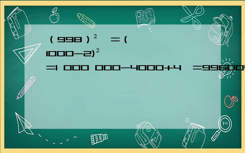 （998）²,=（1000-2)²,=1 000 000-4000+4,=996004为什么要-4000+4难道不是1000000-4吗