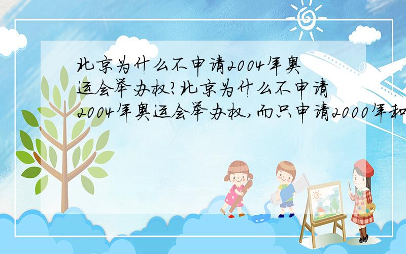 北京为什么不申请2004年奥运会举办权?北京为什么不申请2004年奥运会举办权,而只申请2000年和2008的奥运会举办权?