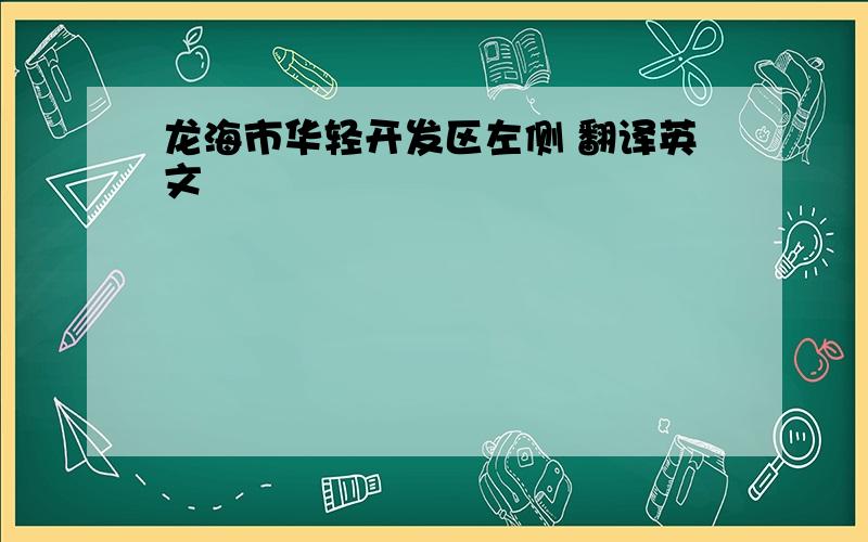 龙海市华轻开发区左侧 翻译英文