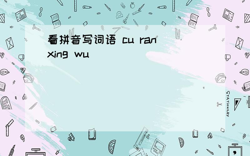 看拼音写词语 cu ran xing wu