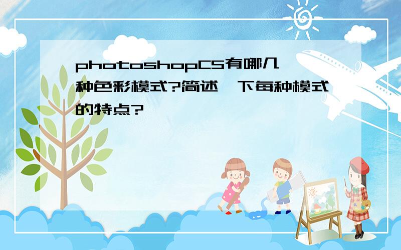 photoshopCS有哪几种色彩模式?简述一下每种模式的特点?