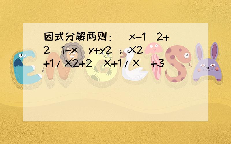 因式分解两则：(x-1)2+2(1-x)y+y2 ；X2+1/X2+2(X+1/X)+3