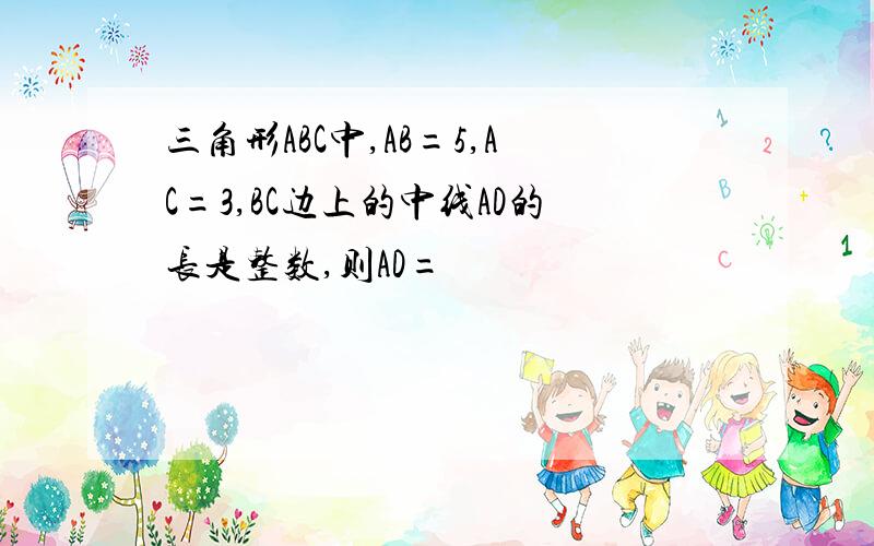 三角形ABC中,AB=5,AC=3,BC边上的中线AD的长是整数,则AD=