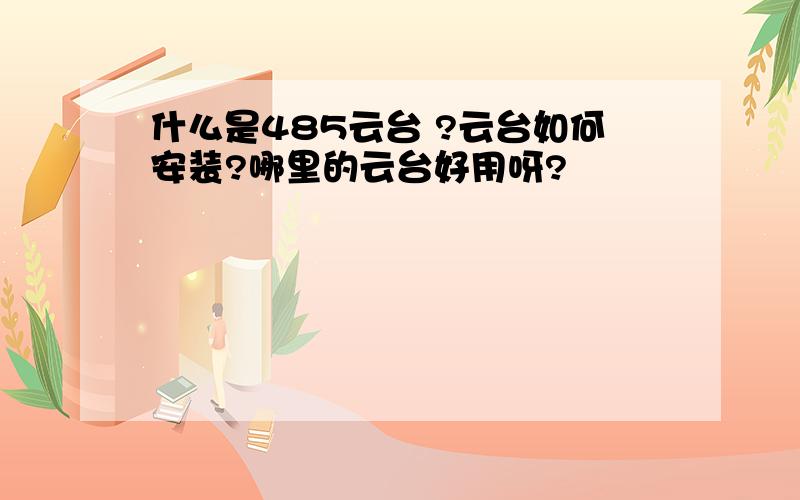 什么是485云台 ?云台如何安装?哪里的云台好用呀?