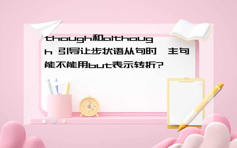 though和although 引导让步状语从句时,主句能不能用but表示转折?