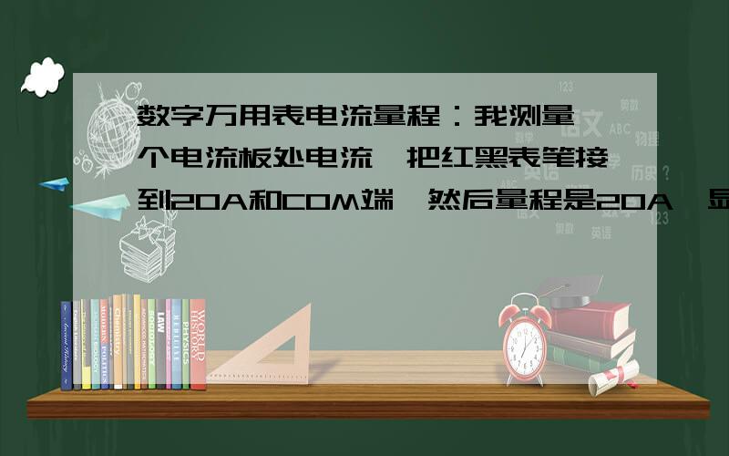 数字万用表电流量程：我测量一个电流板处电流,把红黑表笔接到20A和COM端,然后量程是20A,显示读数为0.25我把红表笔接到200mA上显示读数是2.5 ,请问实际电流值是2.