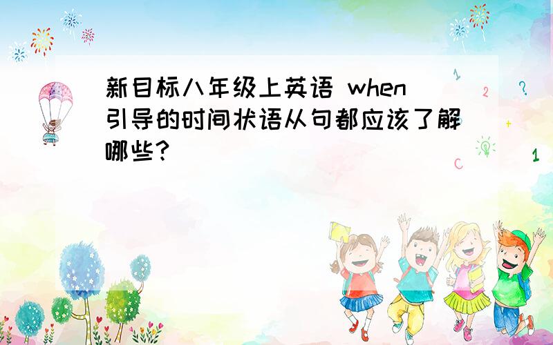 新目标八年级上英语 when引导的时间状语从句都应该了解哪些?