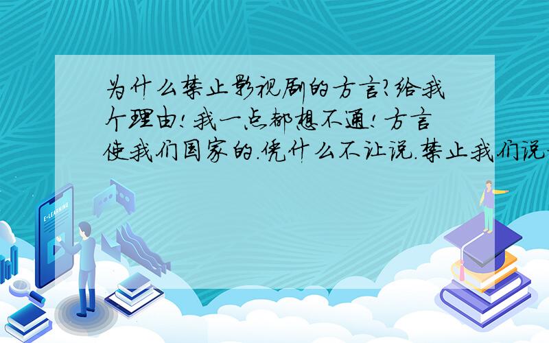 为什么禁止影视剧的方言?给我个理由!我一点都想不通!方言使我们国家的.凭什么不让说.禁止我们说方言的那个部门,算老几阿?