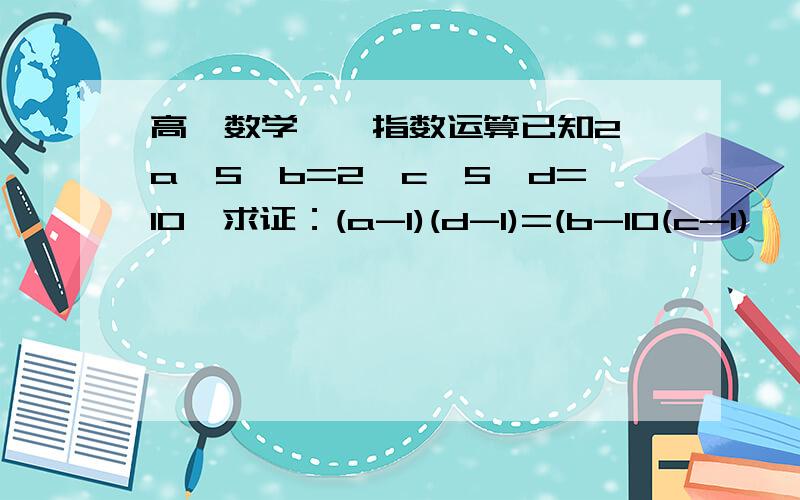 高一数学——指数运算已知2^a*5^b=2^c*5^d=10,求证：(a-1)(d-1)=(b-10(c-1)