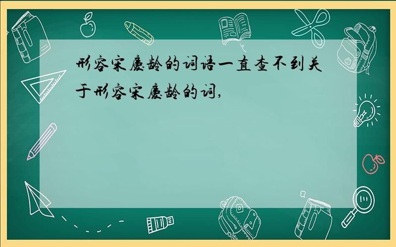 形容宋庆龄的词语一直查不到关于形容宋庆龄的词,