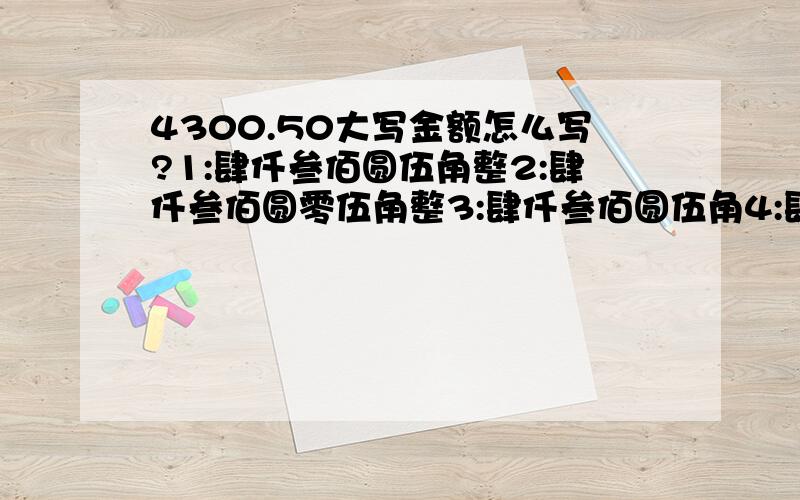 4300.50大写金额怎么写?1:肆仟叁佰圆伍角整2:肆仟叁佰圆零伍角整3:肆仟叁佰圆伍角4:肆仟叁佰圆零伍角棘手问题