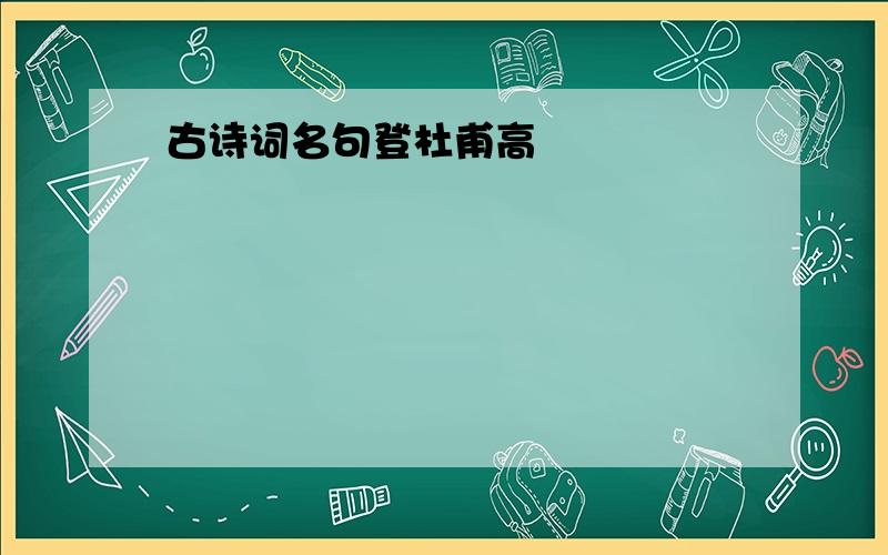 古诗词名句登杜甫高