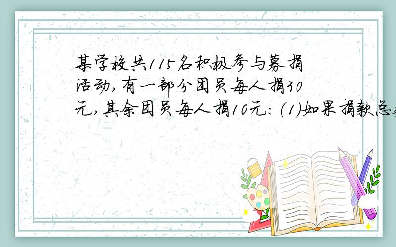 某学校共115名积极参与募捐活动,有一部分团员每人捐30元,其余团员每人捐10元：（1）如果捐款总数为2750元,那么捐30元的团员有多少人?（2）捐款总数有可能是2560元吗?为什么