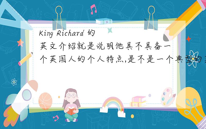 King Richard 的英文介绍就是说明他具不具备一个英国人的个人特点,是不是一个典型的英国人最老的那个……