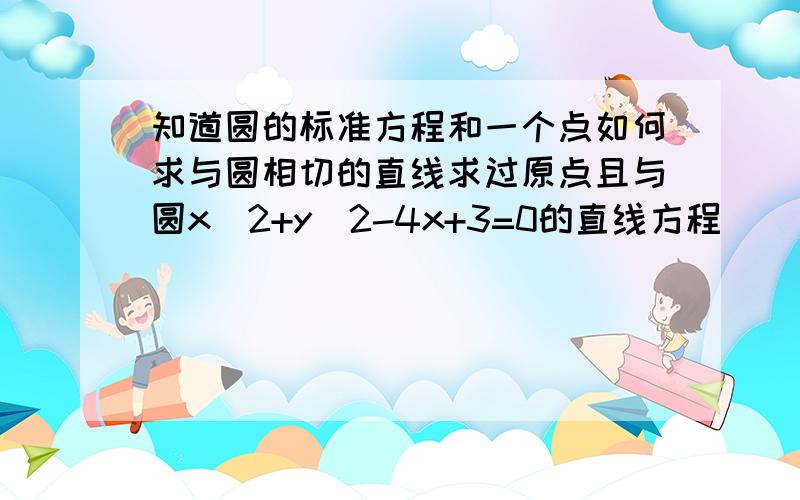 知道圆的标准方程和一个点如何求与圆相切的直线求过原点且与圆x^2+y^2-4x+3=0的直线方程