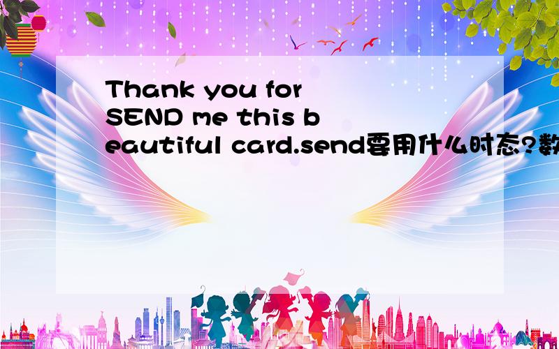 Thank you for SEND me this beautiful card.send要用什么时态?数