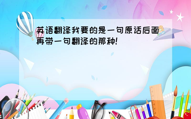 英语翻译我要的是一句原话后面再带一句翻译的那种!