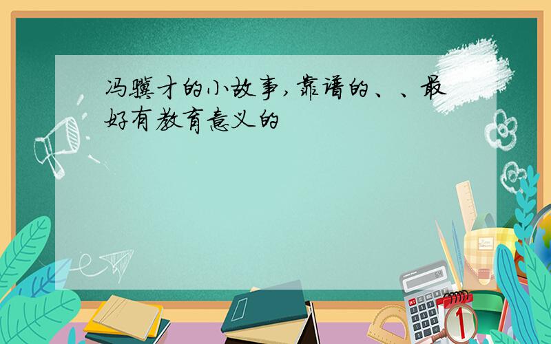 冯骥才的小故事,靠谱的、、最好有教育意义的