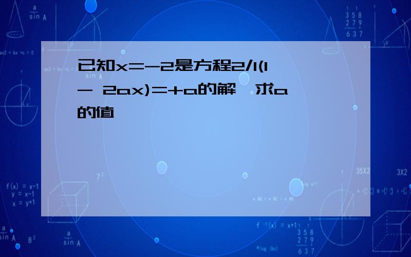 已知x=-2是方程2/1(1- 2ax)=+a的解,求a的值