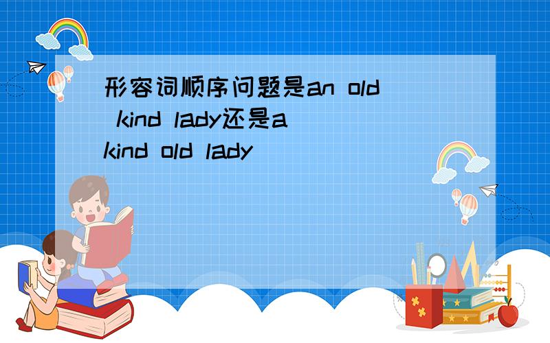 形容词顺序问题是an old kind lady还是a kind old lady