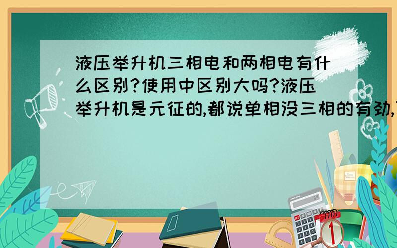 液压举升机三相电和两相电有什么区别?使用中区别大吗?液压举升机是元征的,都说单相没三相的有劲,可我现在如果开户接三相电要2000多,我想知道单相和三相比没劲到什么程度?我能不能用?