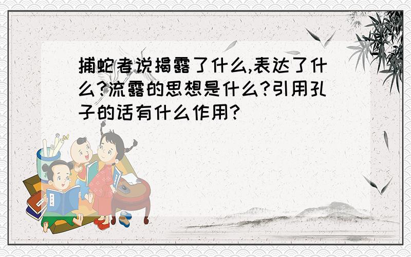 捕蛇者说揭露了什么,表达了什么?流露的思想是什么?引用孔子的话有什么作用?