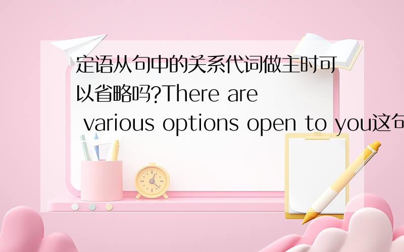 定语从句中的关系代词做主时可以省略吗?There are various options open to you这句话怎么回事?