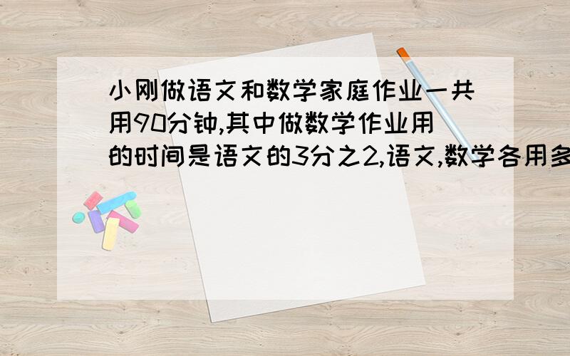 小刚做语文和数学家庭作业一共用90分钟,其中做数学作业用的时间是语文的3分之2,语文,数学各用多少时间