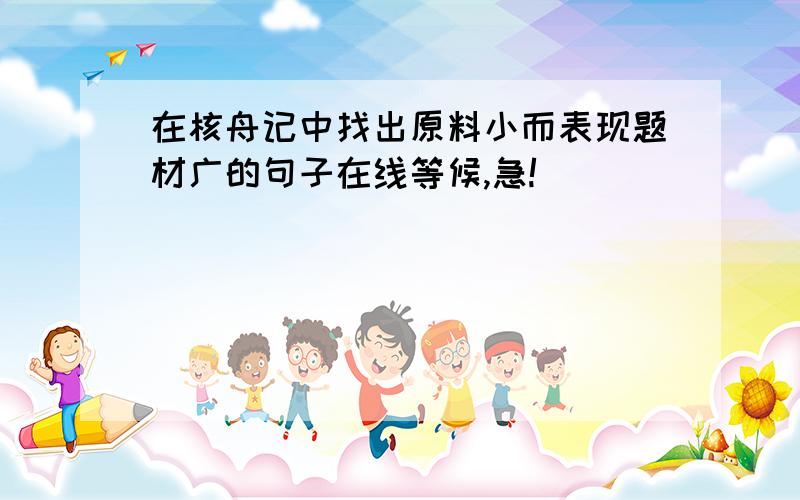 在核舟记中找出原料小而表现题材广的句子在线等候,急!