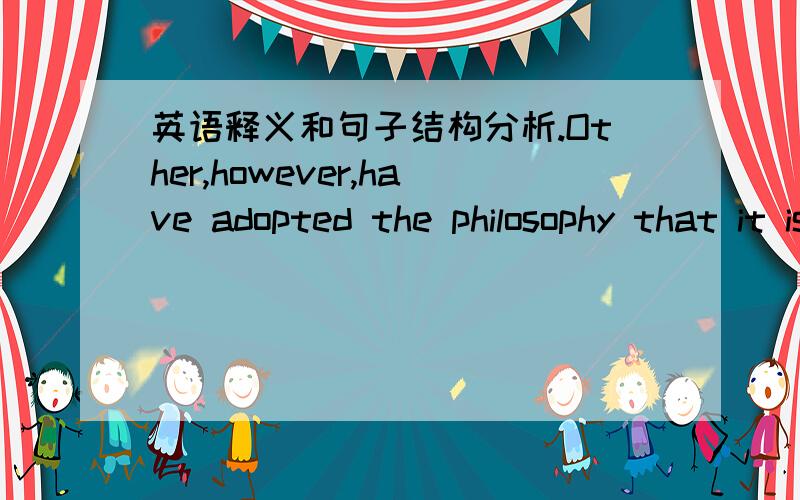 英语释义和句子结构分析.Other,however,have adopted the philosophy that it is best to use the water while it is still economically profitable to do so and to concentrate on high- value crops such as cotton.不要Google翻译