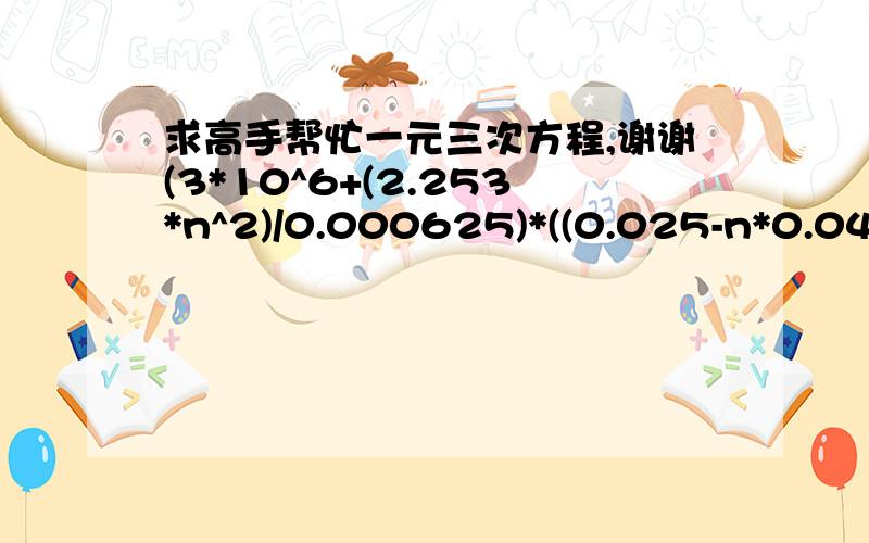 求高手帮忙一元三次方程,谢谢(3*10^6+(2.253*n^2)/0.000625)*((0.025-n*0.04278)/1000)=n*8.314*298求n, 谢谢.