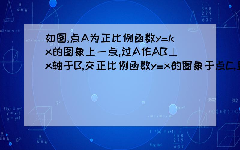 如图,点A为正比例函数y=kx的图象上一点,过A作AB⊥x轴于B,交正比例函数y=x的图象于点C,且S△AOC=S△BOC,求K的值