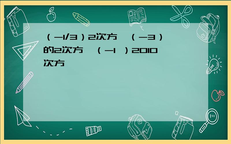 （-1/3）2次方×（-3）的2次方×（-1 ）2010次方