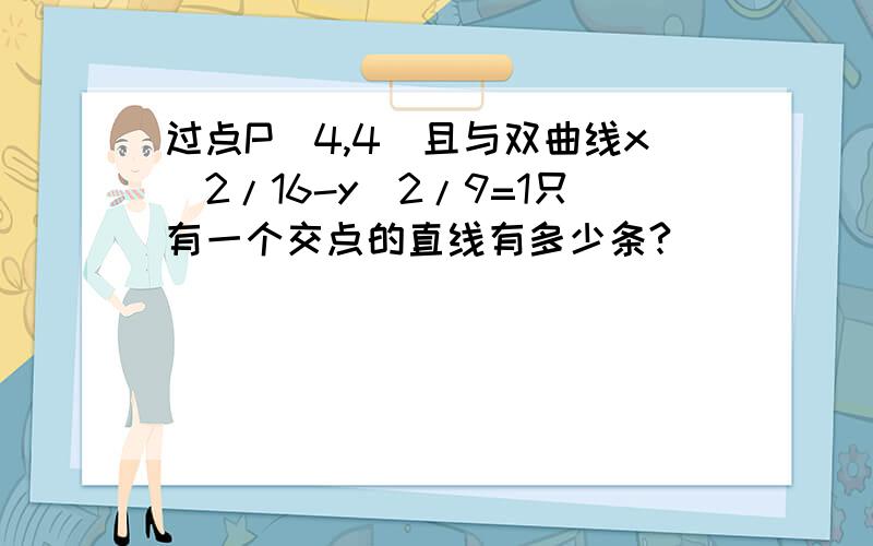 过点P（4,4）且与双曲线x^2/16-y^2/9=1只有一个交点的直线有多少条?