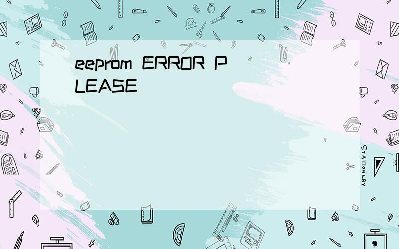 eeprom ERROR PLEASE