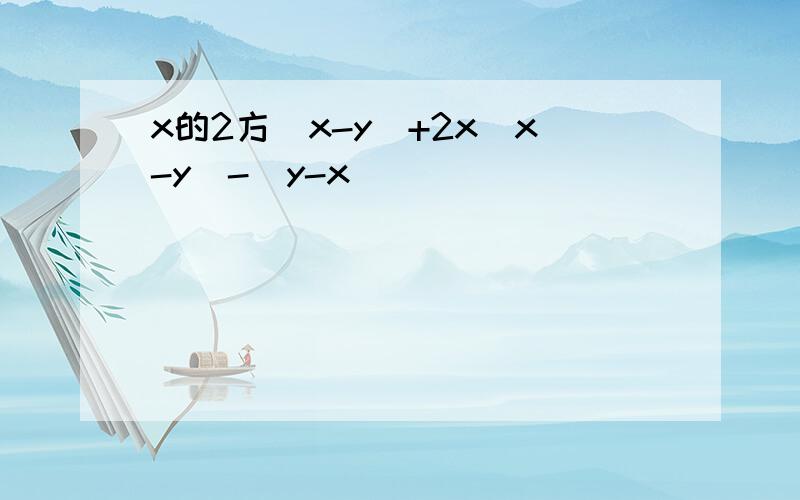 x的2方(x-y)+2x(x-y)-(y-x)