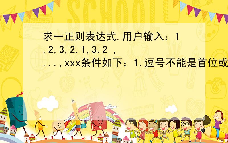 求一正则表达式.用户输入：1,2,3,2.1,3.2 ,...,xxx条件如下：1.逗号不能是首位或者末位；2.可以只有1个数字即逗号不出现的情况；3.输入的只能是数字(包括小数）.