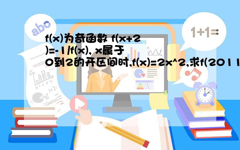 f(x)为奇函数 f(x+2)=-1/f(x), x属于0到2的开区间时,f(x)=2x^2,求f(2011)