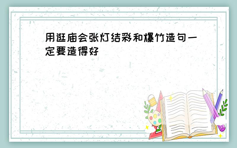 用逛庙会张灯结彩和爆竹造句一定要造得好