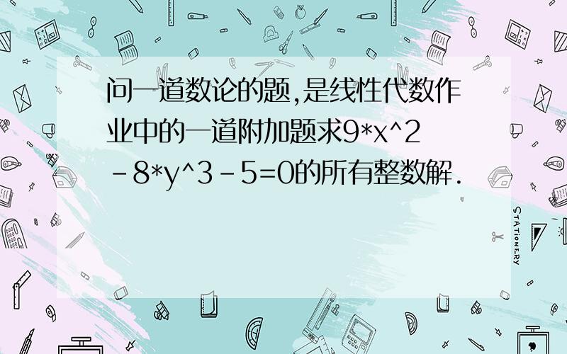 问一道数论的题,是线性代数作业中的一道附加题求9*x^2-8*y^3-5=0的所有整数解.